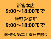 日祝祭日、第一土曜日を除く、新宮本店9：00～18：00まで、熊野営業所：9：00～18：30まで受け付け中